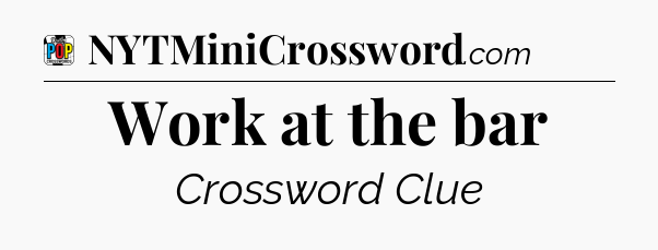 Work at the bar Crossword Clue