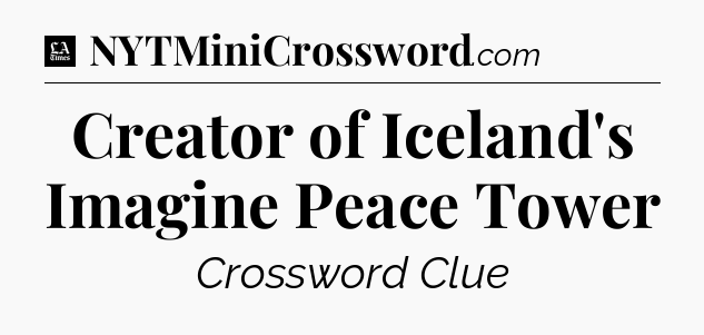 Creator of Iceland's Imagine Peace Tower - LA Times Crossword