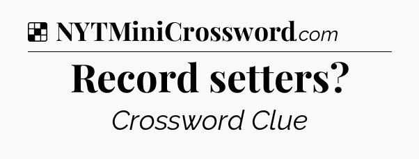 Solution: Record setters - NYT Crossword