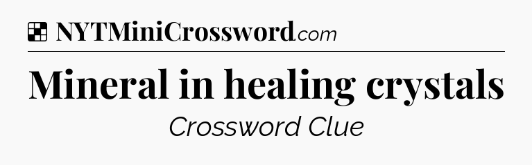 Solution: Mineral in healing crystals - NYT Crossword