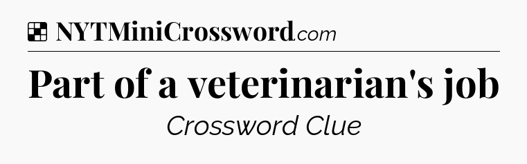 Solution: Part of a veterinarian's job - NYT Crossword