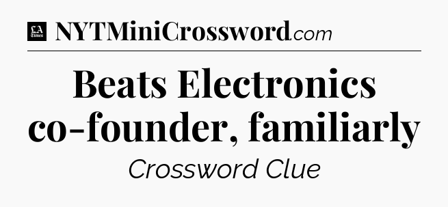 Beats Electronics co-founder, familiarly - LA Times Crossword