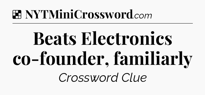 Solution: Beats Electronics co-founder, familiarly - NYT Crossword