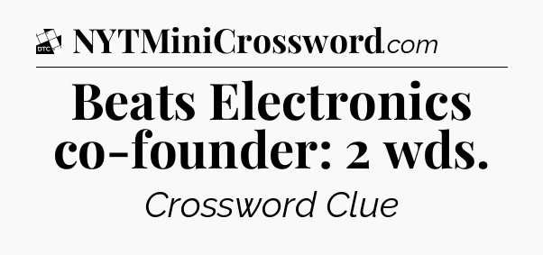 Beats Electronics co-founder: 2 wds - Daily Themed Mini Crossword