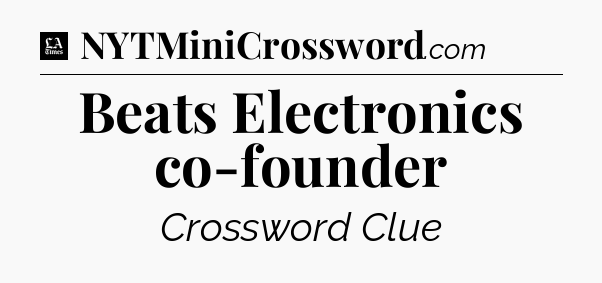 Beats Electronics co-founder - LA Times Crossword