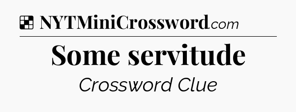 Solution: Some servitude - NYT Crossword