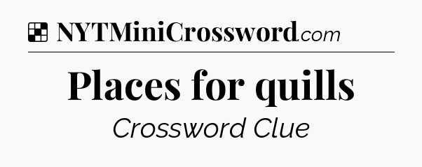 Solution: Places for quills - NYT Crossword