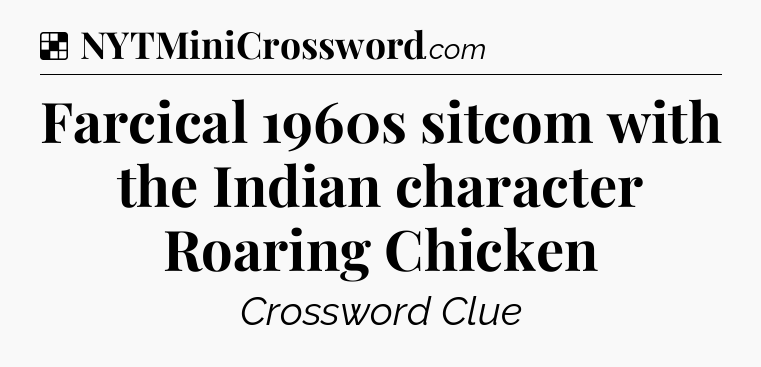 Solution: Farcical 1960s sitcom with the Indian character Roaring Chicken - NYT Crossword