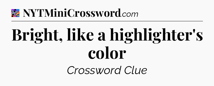 Bright, like a highlighter's color Crossword Clue
