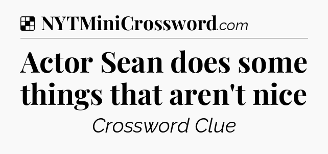 Solution: Actor Sean does some things that aren't nice - NYT Crossword