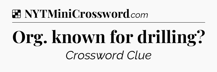 Solution: Org. known for drilling - NYT Crossword