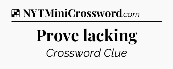 Solution: Prove lacking - NYT Crossword