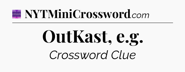 OutKast, e.g - Thomas Joseph Crossword