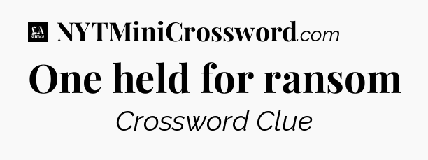 One held for ransom - LA Times Crossword