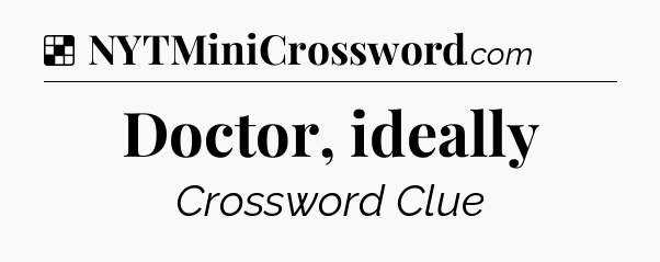 Solution: Doctor, ideally - NYT Crossword
