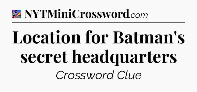Location for Batman's secret headquarters Crossword Clue