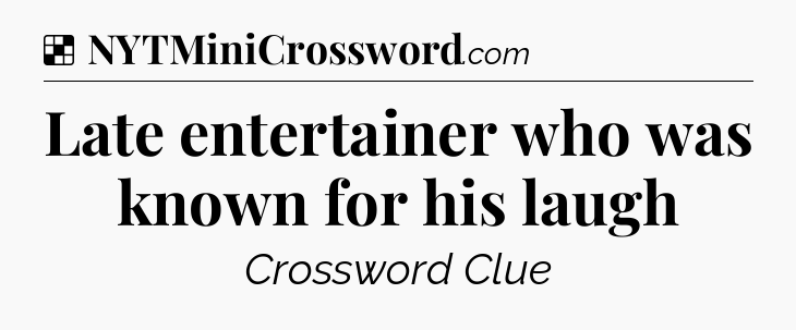 Solution: Late entertainer who was known for his laugh - NYT Crossword