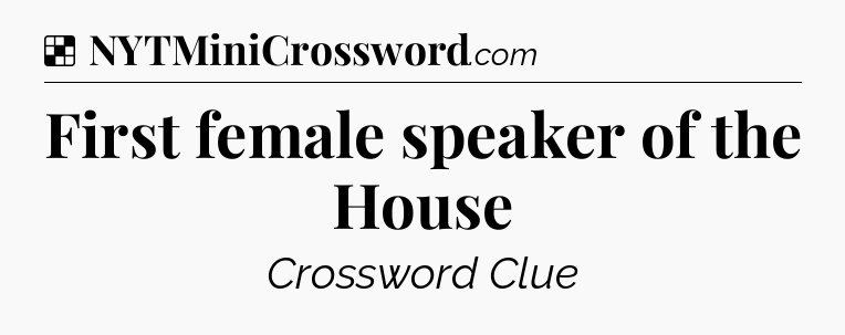 Solution: First female speaker of the House - NYT Crossword