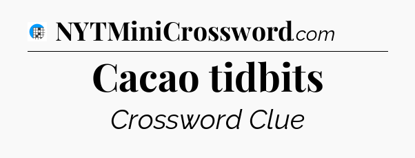 Cacao tidbits Crossword Clue