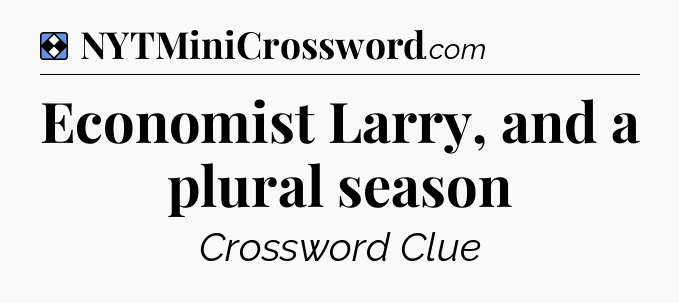 Solution: Economist Larry, and a plural season - NYT Mini Crossword