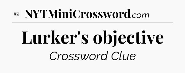 Lurker's objective - WSJ Crossword