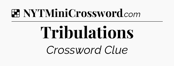 Solution: Tribulations - NYT Crossword