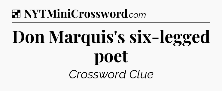 Solution: Don Marquis's six-legged poet - NYT Crossword
