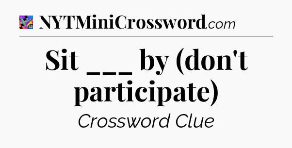 Sit ___ by (don't participate) Crossword Clue