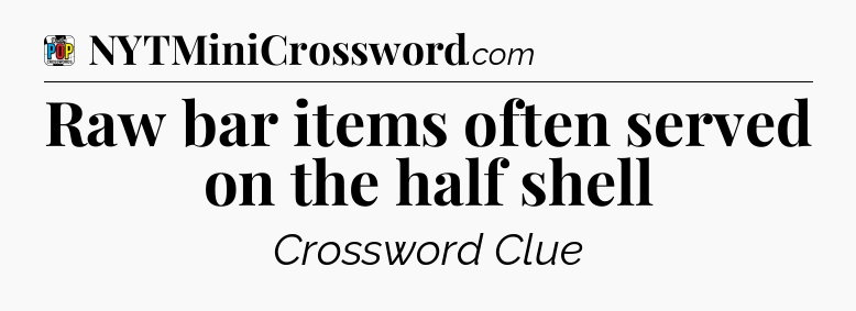 Raw bar items often served on the half shell Crossword Clue
