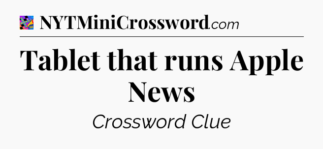 Tablet that runs Apple News Crossword Clue