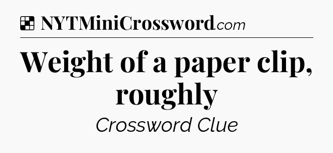 Solution: Weight of a paper clip, roughly - NYT Crossword