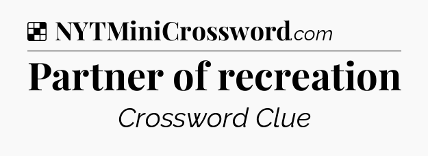 Solution: Partner of recreation - NYT Crossword
