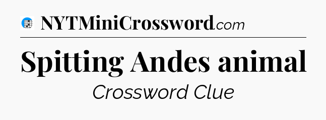 Spitting Andes animal Crossword Clue