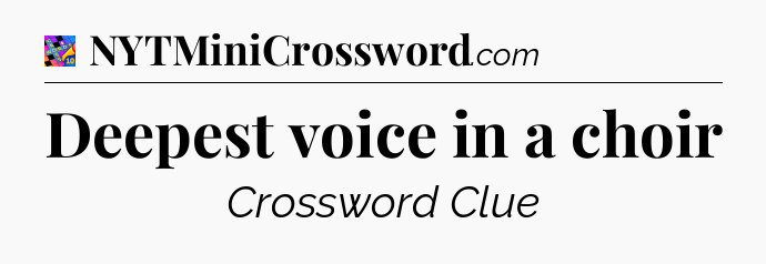 Deepest voice in a choir Crossword Clue