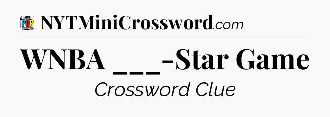 WNBA ___-Star Game Crossword Clue