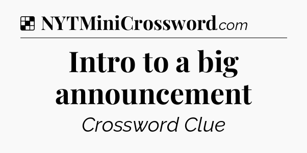 Solution: Intro to a big announcement - NYT Crossword