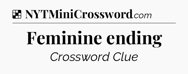 Solution: Feminine ending - NYT Crossword