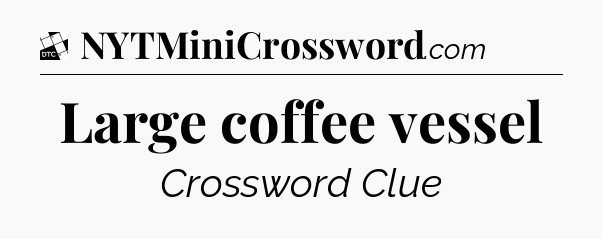 Large coffee vessel - Daily Themed Classic Crossword