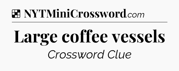 Solution: Large coffee vessels - NYT Crossword