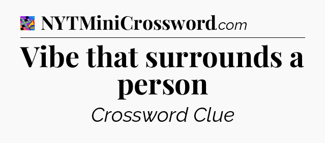 Vibe that surrounds a person Crossword Clue