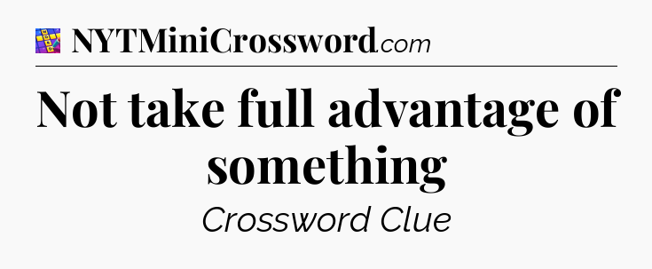 Not take full advantage of something Codycross