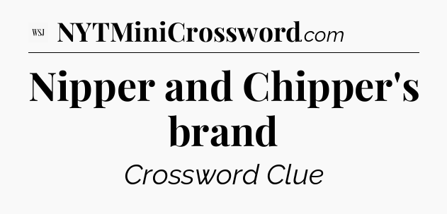 Nipper and Chipper's brand - WSJ Crossword