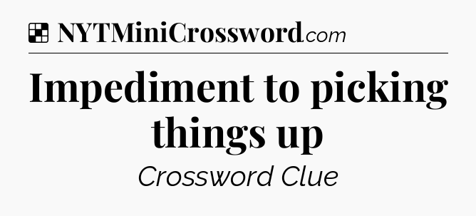 Solution: Impediment to picking things up - NYT Crossword