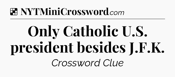 Solution: Only Catholic U.S. president besides J.F.K - NYT Crossword