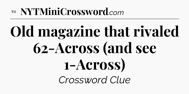 Old magazine that rivaled 62-Across (and see 1-Across) - WSJ Crossword
