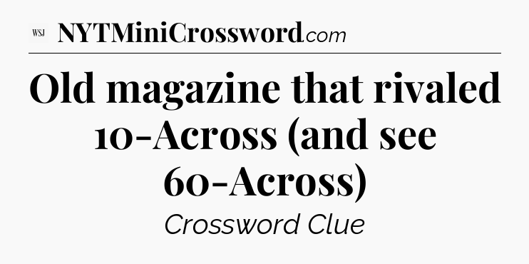 Old magazine that rivaled 10-Across (and see 60-Across) - WSJ Crossword