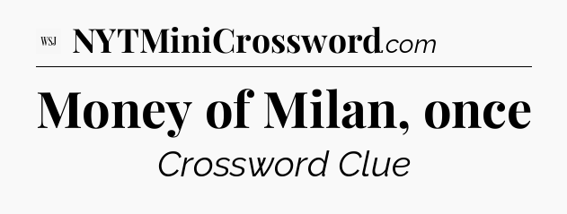 Money of Milan, once - WSJ Crossword