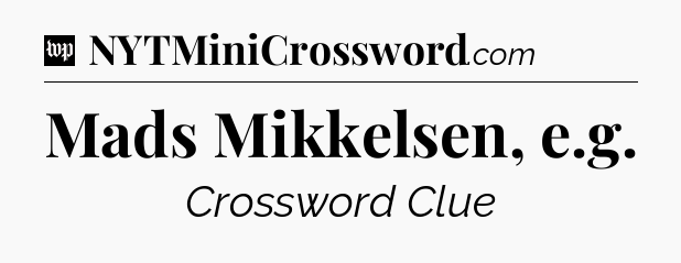 Mads Mikkelsen, e.g Crossword Clue