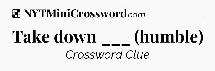 Solution: Take down ___ (humble) - NYT Crossword