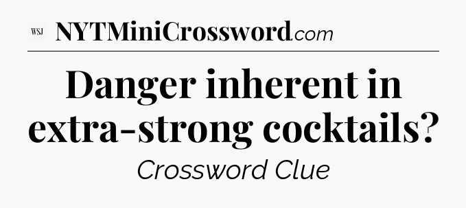 Danger inherent in extra-strong cocktails - WSJ Crossword